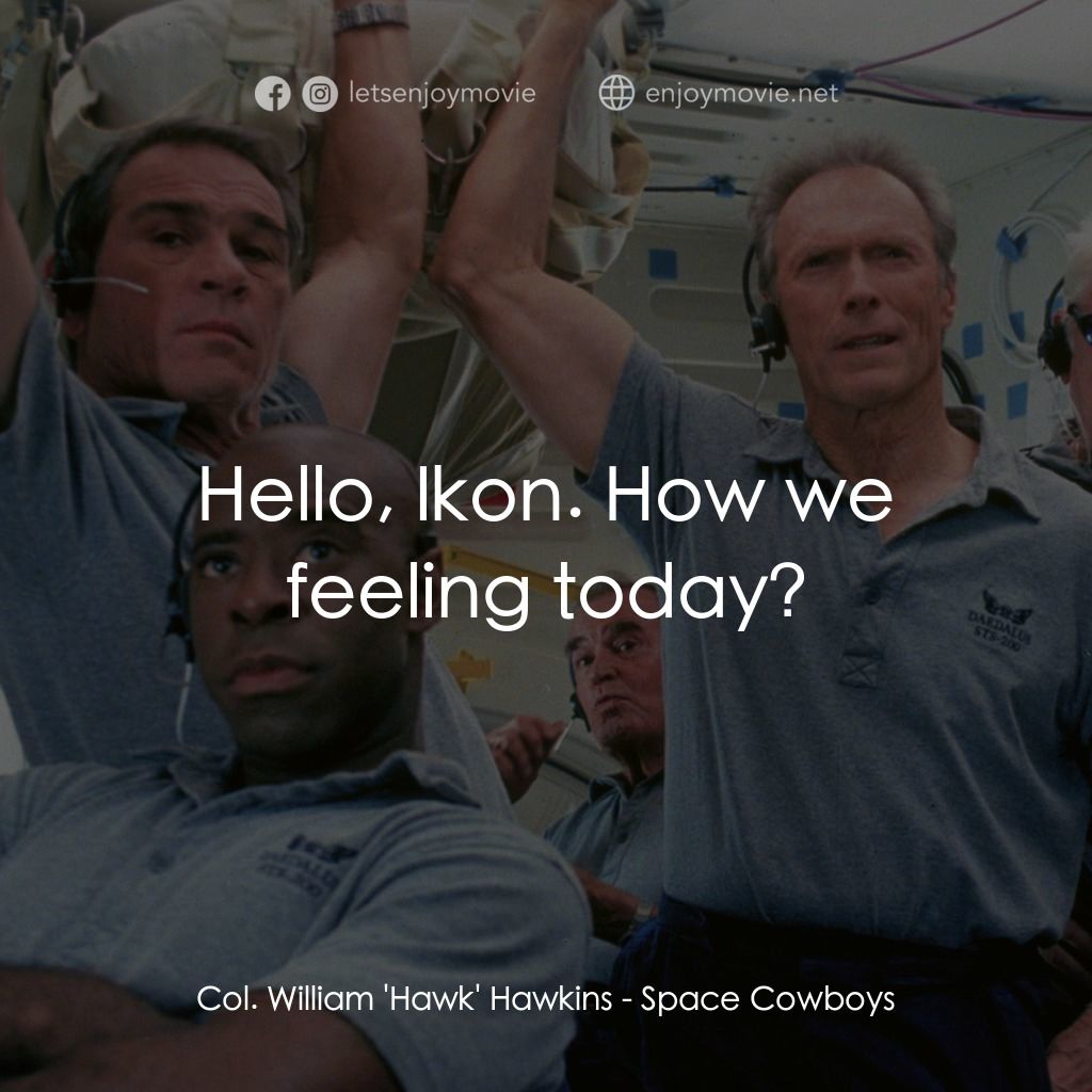 太空大哥大電影對白：Col. William 'Hawk' Hawkins: Hello, Ikon. How we feeling today?