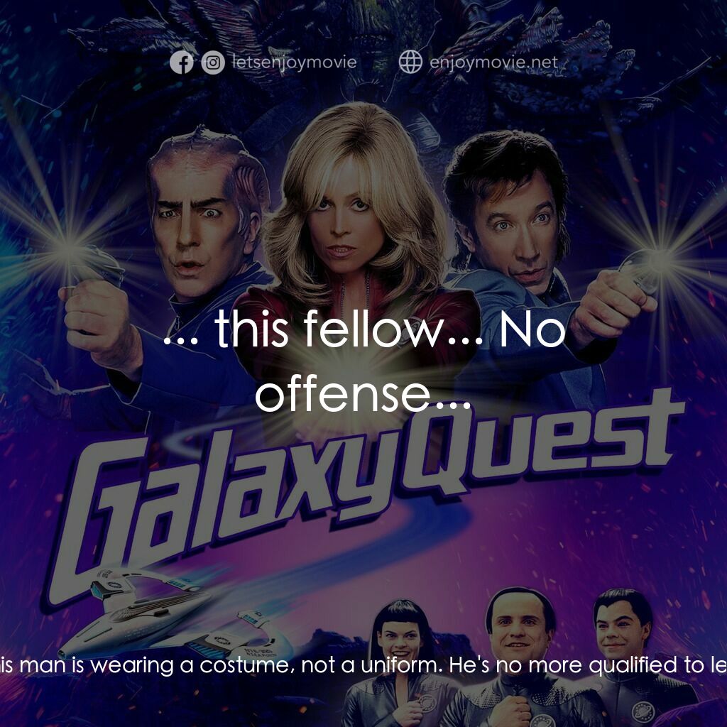 驚爆銀河系電影對白：Sir Alexander Dane:  Need I remind you that this man is wearing a costume, not a 