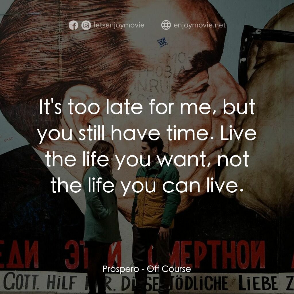 找不著北電影對白：Próspero:  It's too late for me, but you still have time. Live the life you want,