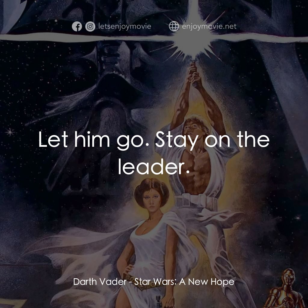 星球大戰四部曲：新的希望電影對白：Darth Vader: Let him go. Stay on the leader.