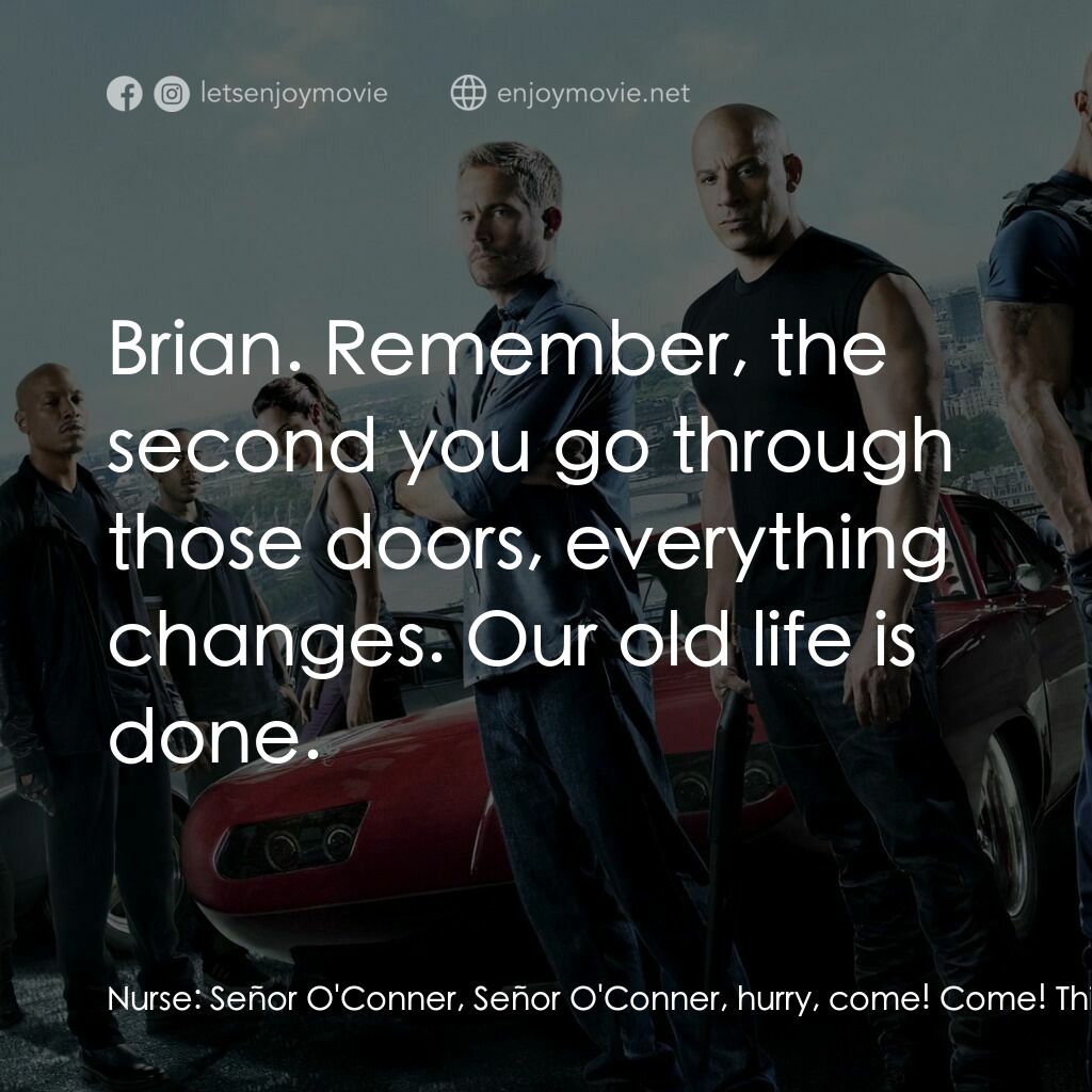 狂野時速6電影對白：Nurse:  Señor O'Conner, Señor O'Conner, hurry, come! Come! This way! This way! El