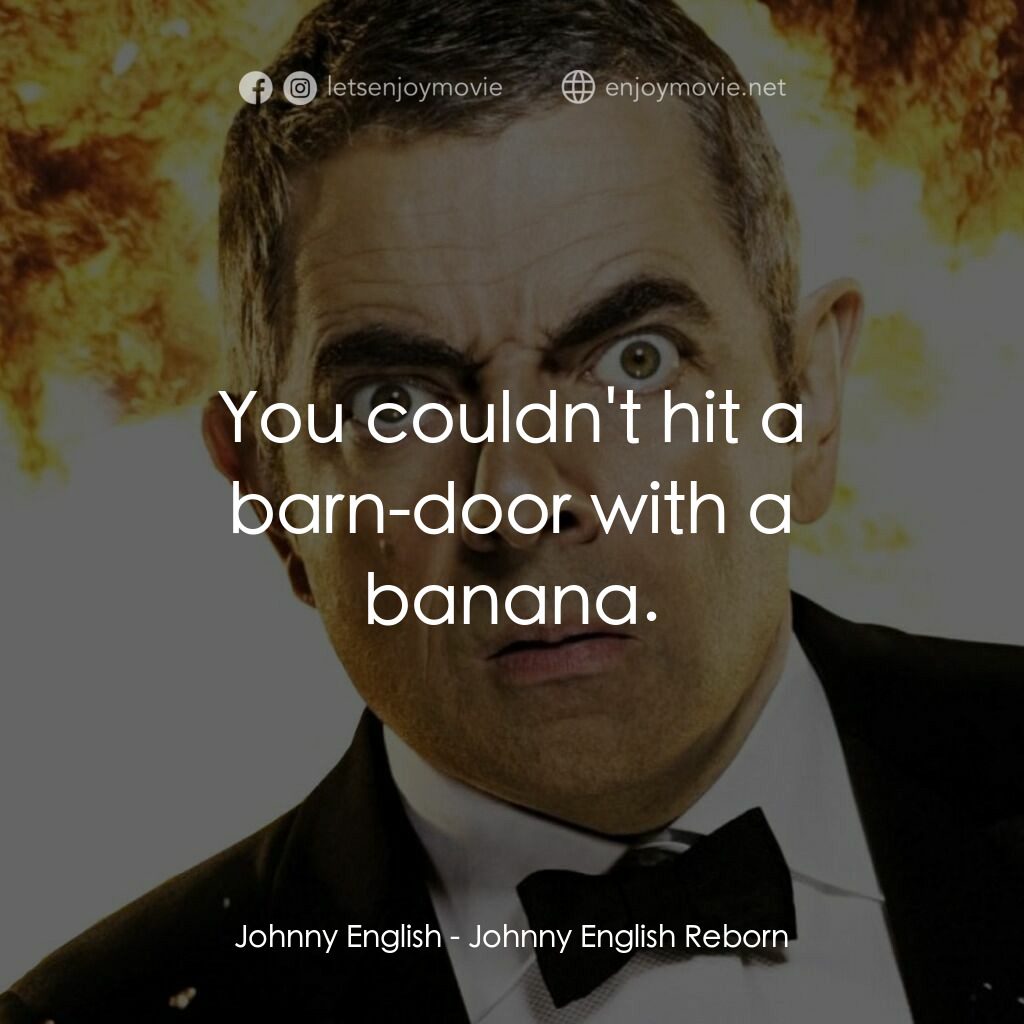 凸搥特派員：二度出包電影對白：Johnny English:  You couldn't hit a barn-door with a banana.