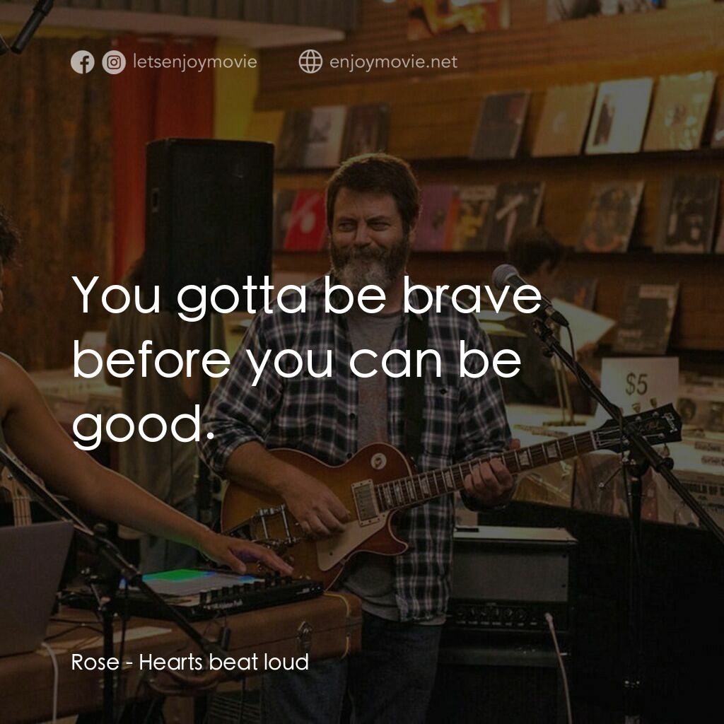躍動的心跳電影對白：Rose:  You gotta be brave before you can be good.