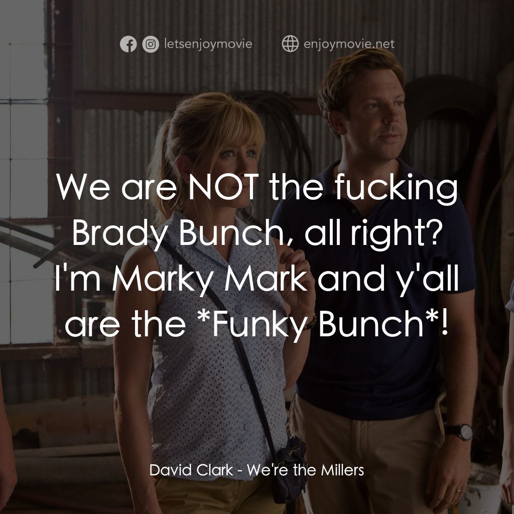 名暪憨族電影對白：David Clark: We are NOT the fucking Brady Bunch, all right? I'm Marky Mark and y'