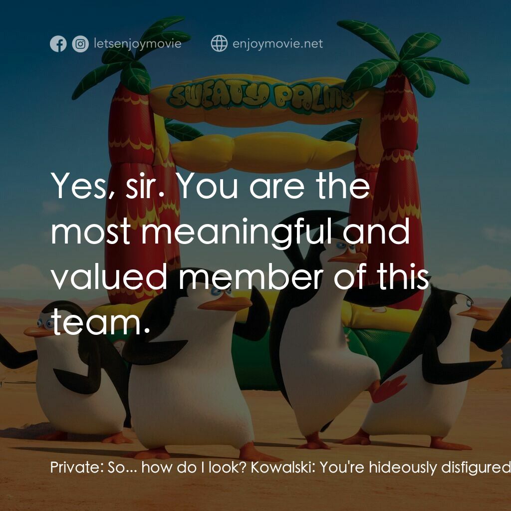 荒失失企鵝電影對白：Private:  So... how do I look? Kowalski:  You're hideously disfigured and will pr