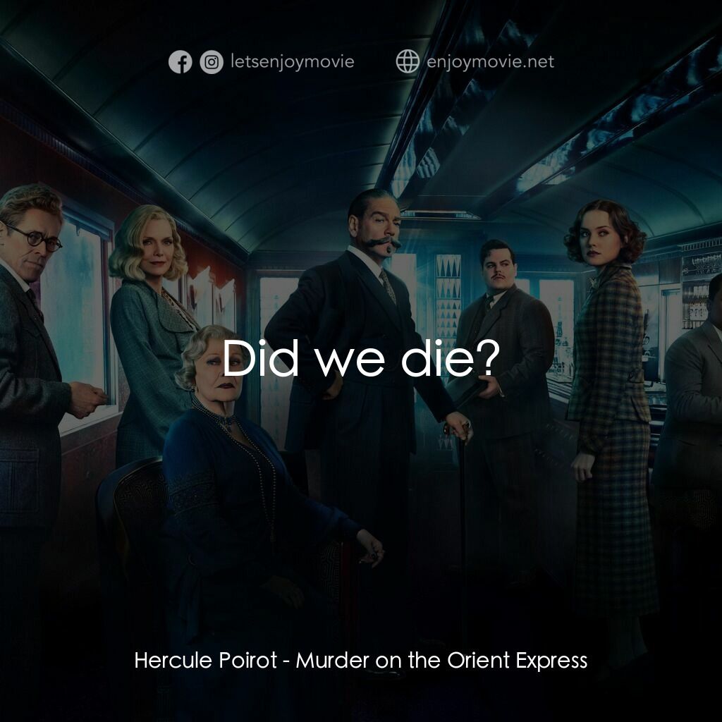 東方快車謀殺案電影對白：Hercule Poirot:  Did we die?