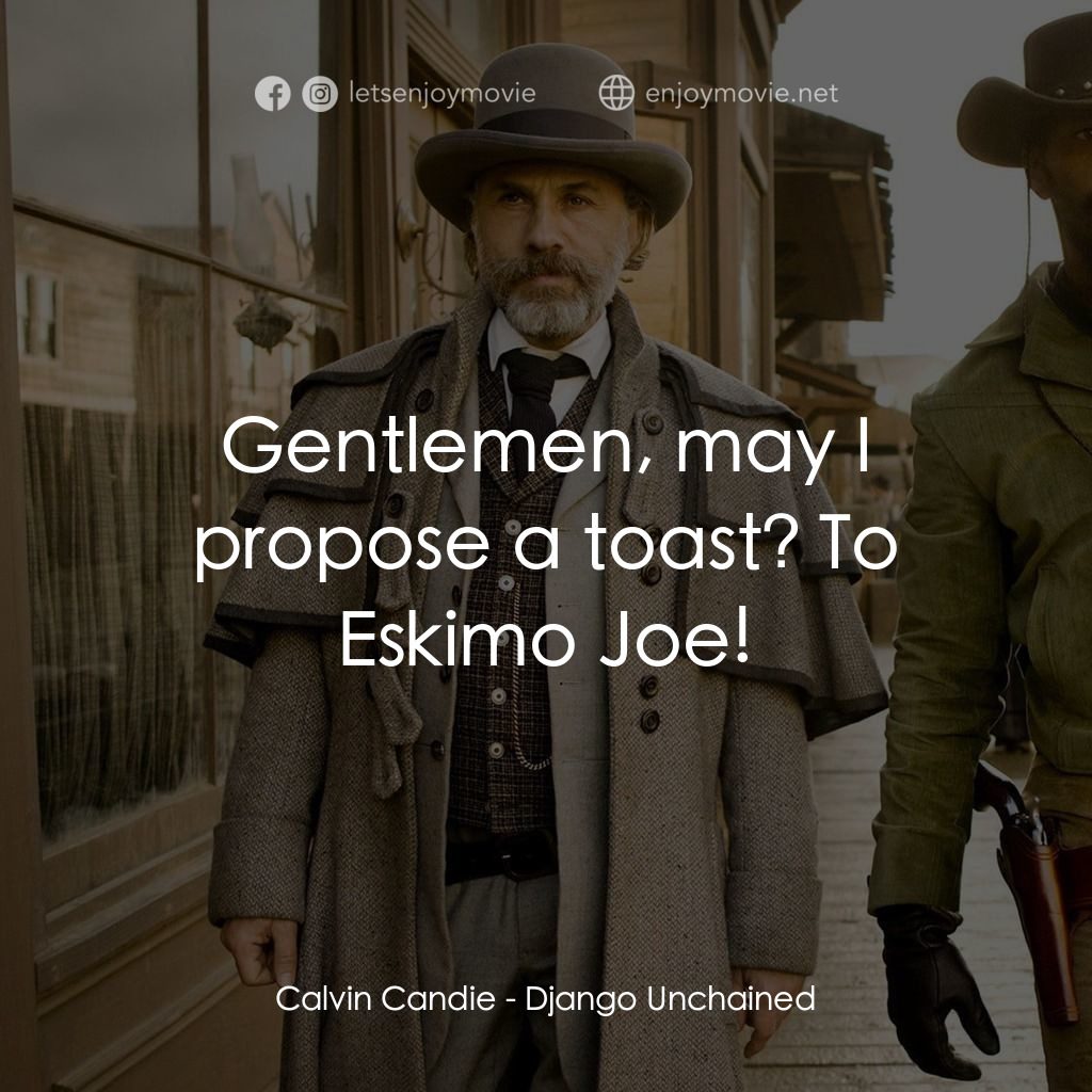 黑殺令電影對白：Calvin Candie: Gentlemen, may I propose a toast? To Eskimo Joe!