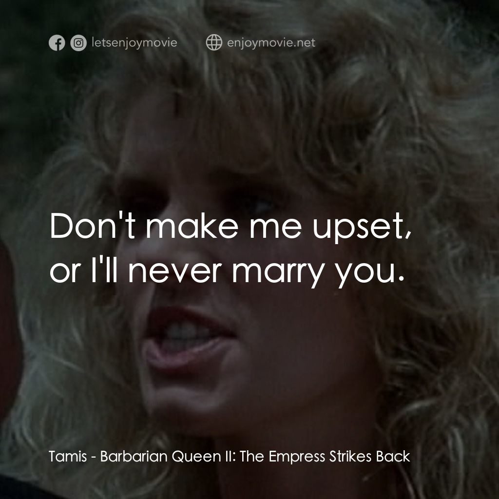 野蠻女王 2電影對白：Tamis: Don't make me upset, or I'll never marry you.