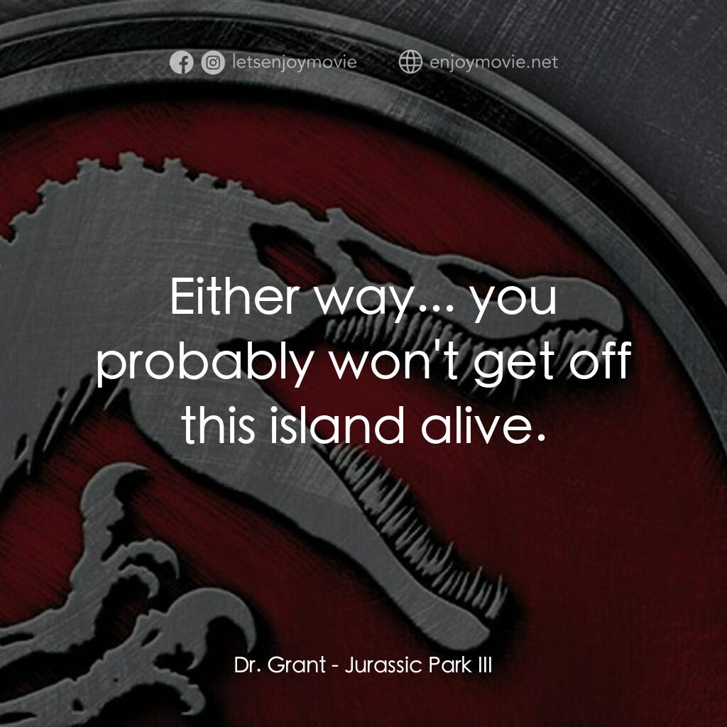 侏羅紀公園 3電影對白：Dr. Grant:  Either way... you probably won't get off this island alive.