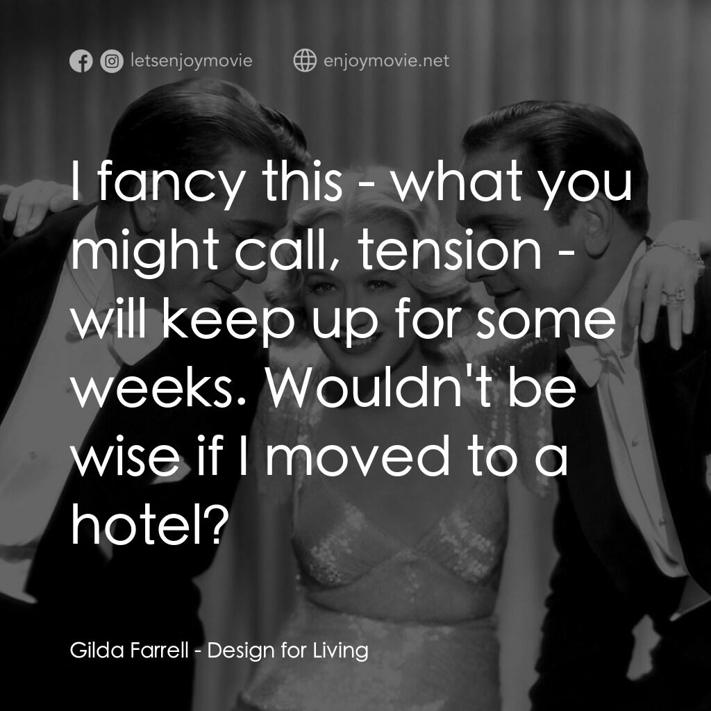 春色平分電影對白：Gilda Farrell:  I fancy this - what you might call, tension - will keep up for so