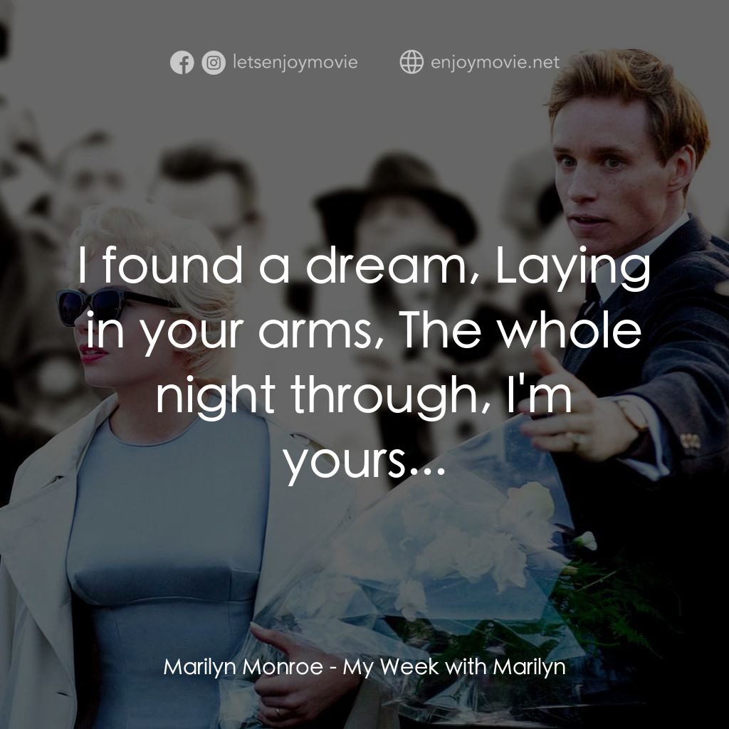 情迷夢露7天電影對白：Marilyn Monroe: I found a dream, Laying in your arms, The whole night through, I'