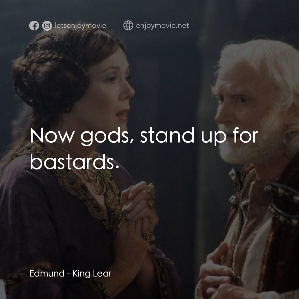 King Lear電影對白：Edmund: Now gods, stand up for bastards.