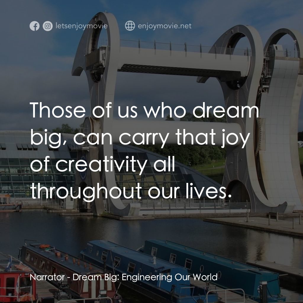 夢想無限大：工程世界電影對白：Narrator: Those of us who dream big, can carry that joy of creativity all through