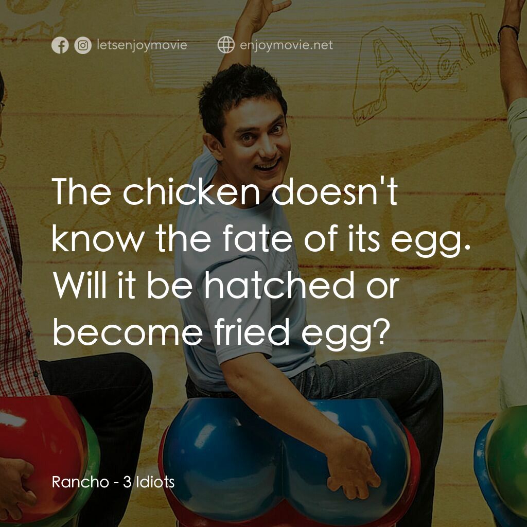作死不離三兄弟電影對白：Rancho:  The chicken doesn't know the fate of its egg. Will it be hatched or beco