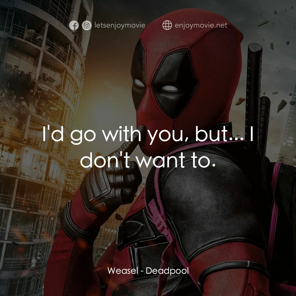 死侍：不死現身電影對白：Weasel:  I'd go with you, but... I don't want to.