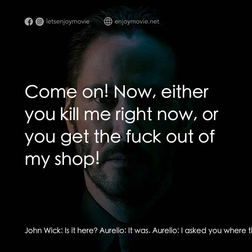 捍衛任務電影對白：John Wick:  Is it here? Aurelio:  It was. Aurelio:  I asked you where the hell di