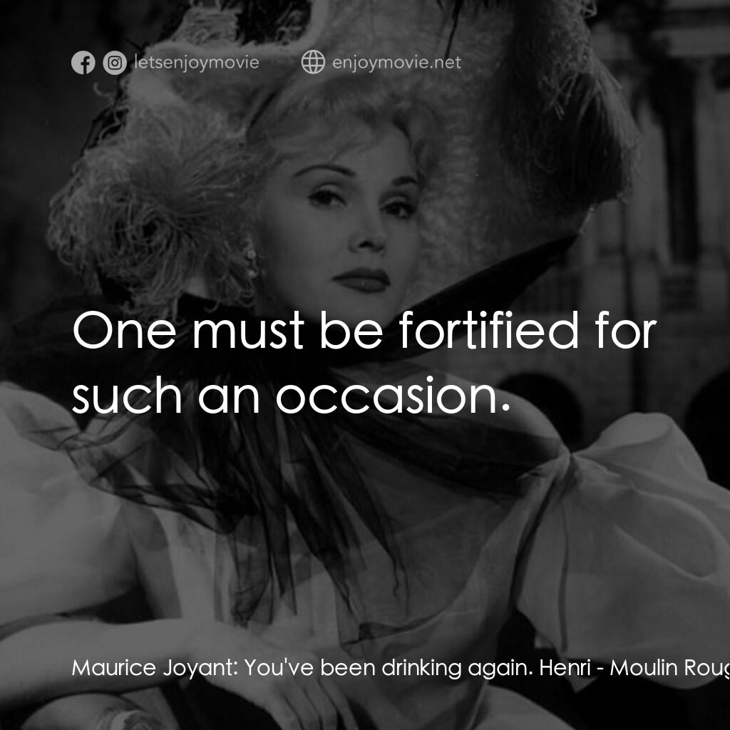 紅磨坊電影對白：Maurice Joyant:  You've been drinking again. Henri:  One must be fortified for su
