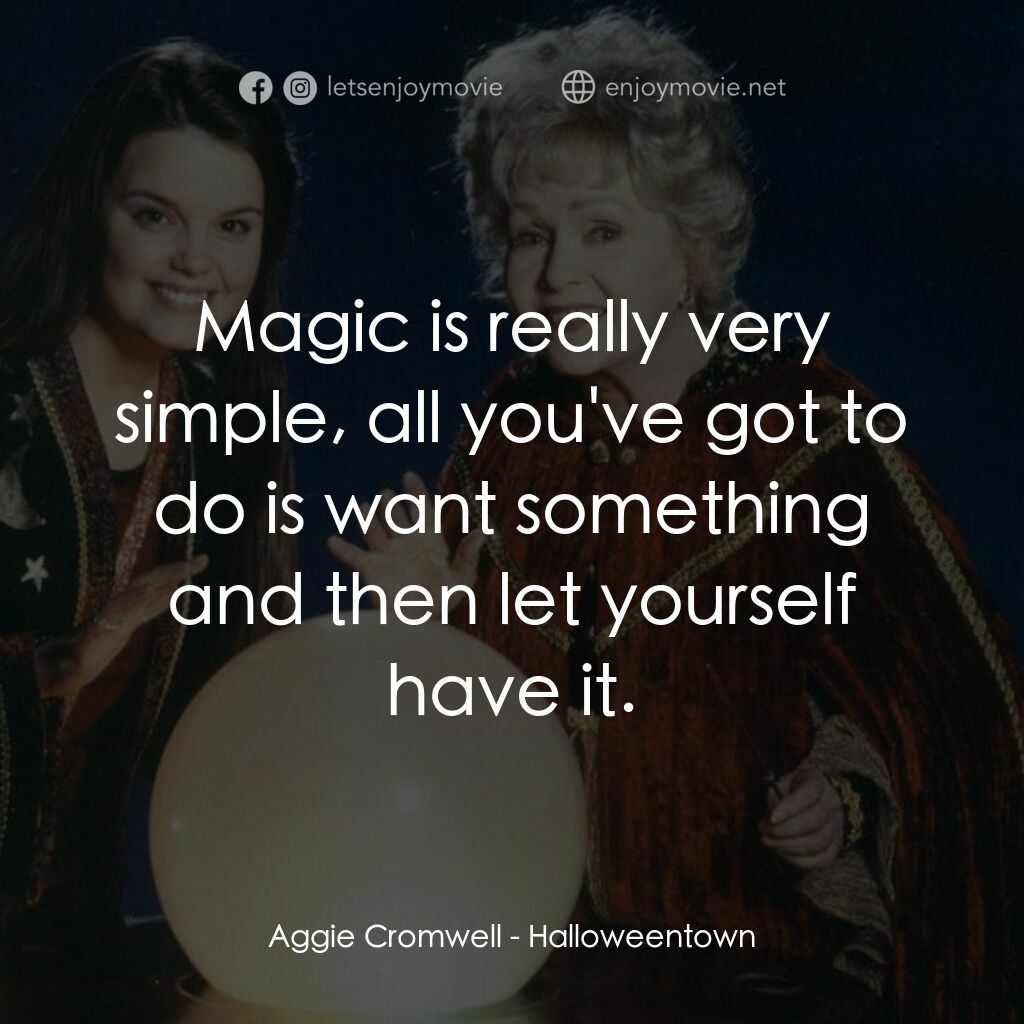 女巫一族電影對白：Aggie Cromwell:  Magic is really very simple, all you've got to do is want someth