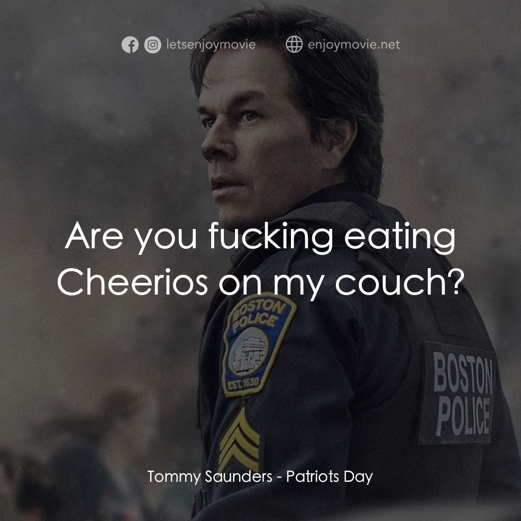 愛國者行動電影對白：Tommy Saunders: Are you fucking eating Cheerios on my couch?