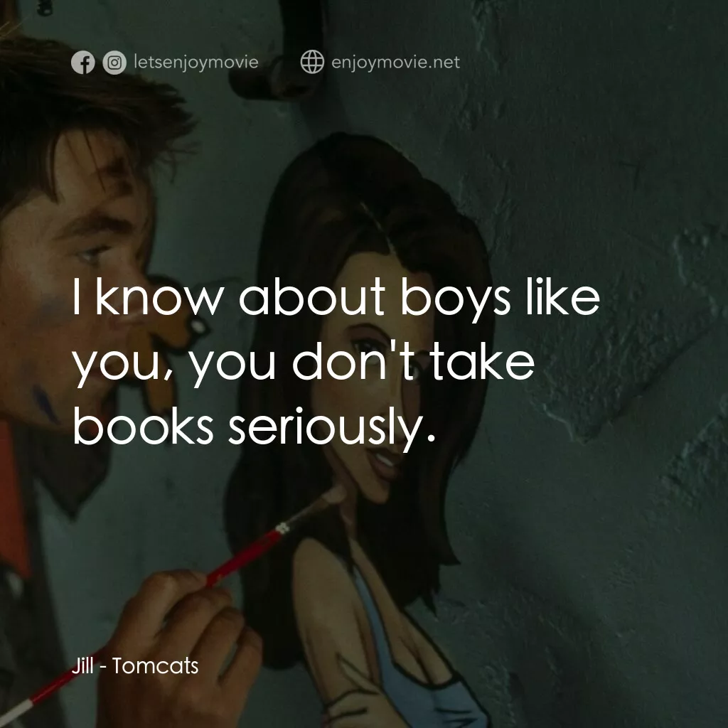 單身交易電影對白：Jill:  I know about boys like you, you don't take books seriously.