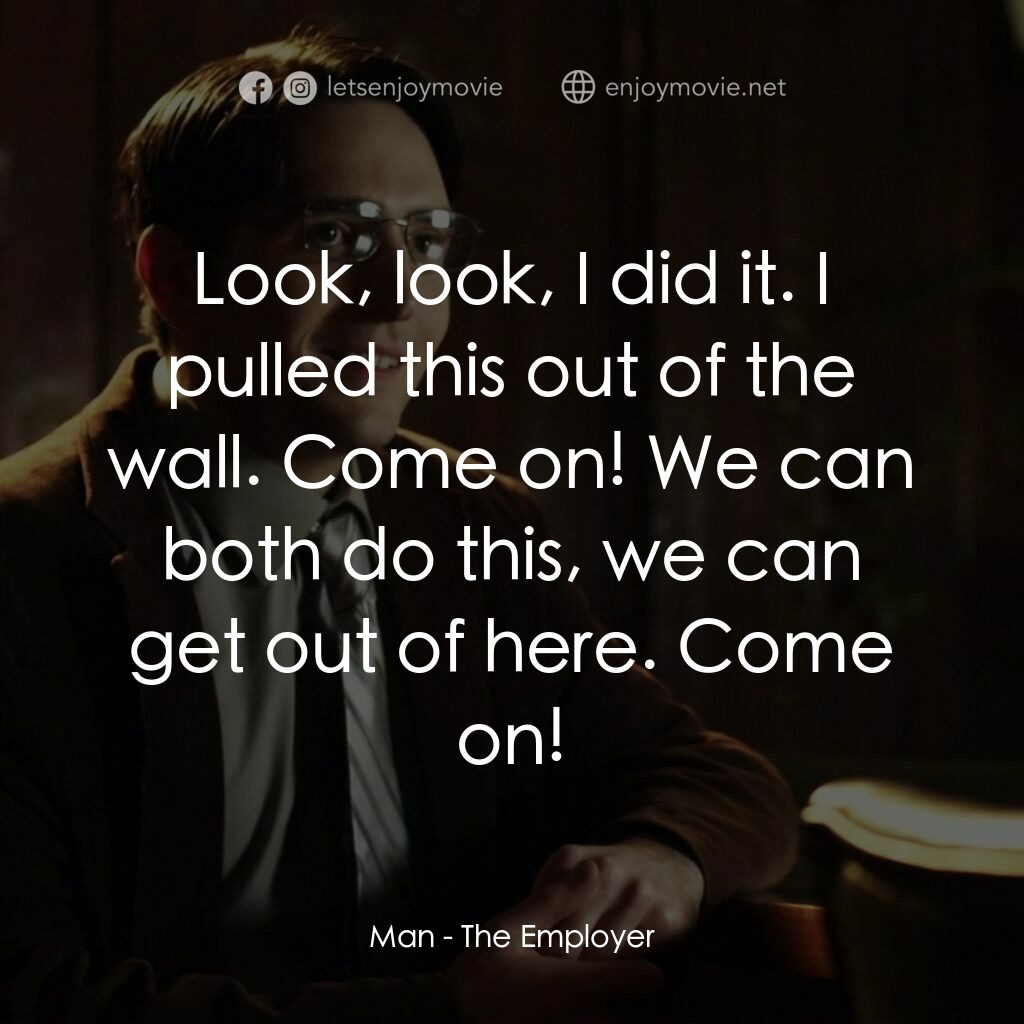 老板殺電影對白：Man:  Look, look, I did it. I pulled this out of the wall. Come on! We can both d