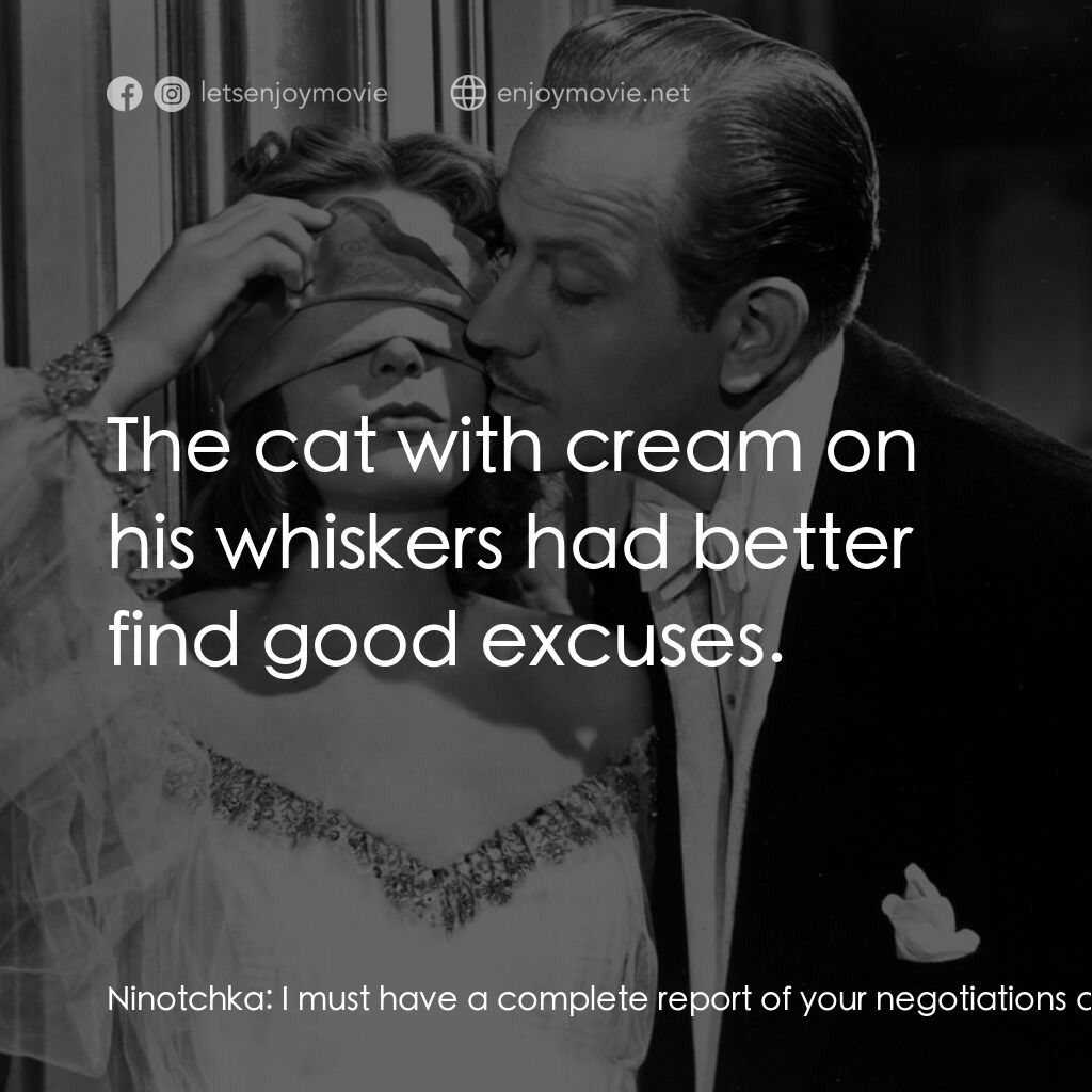 蘇俄艷史電影對白：Ninotchka:  I must have a complete report of your negotiations and a detailed exp