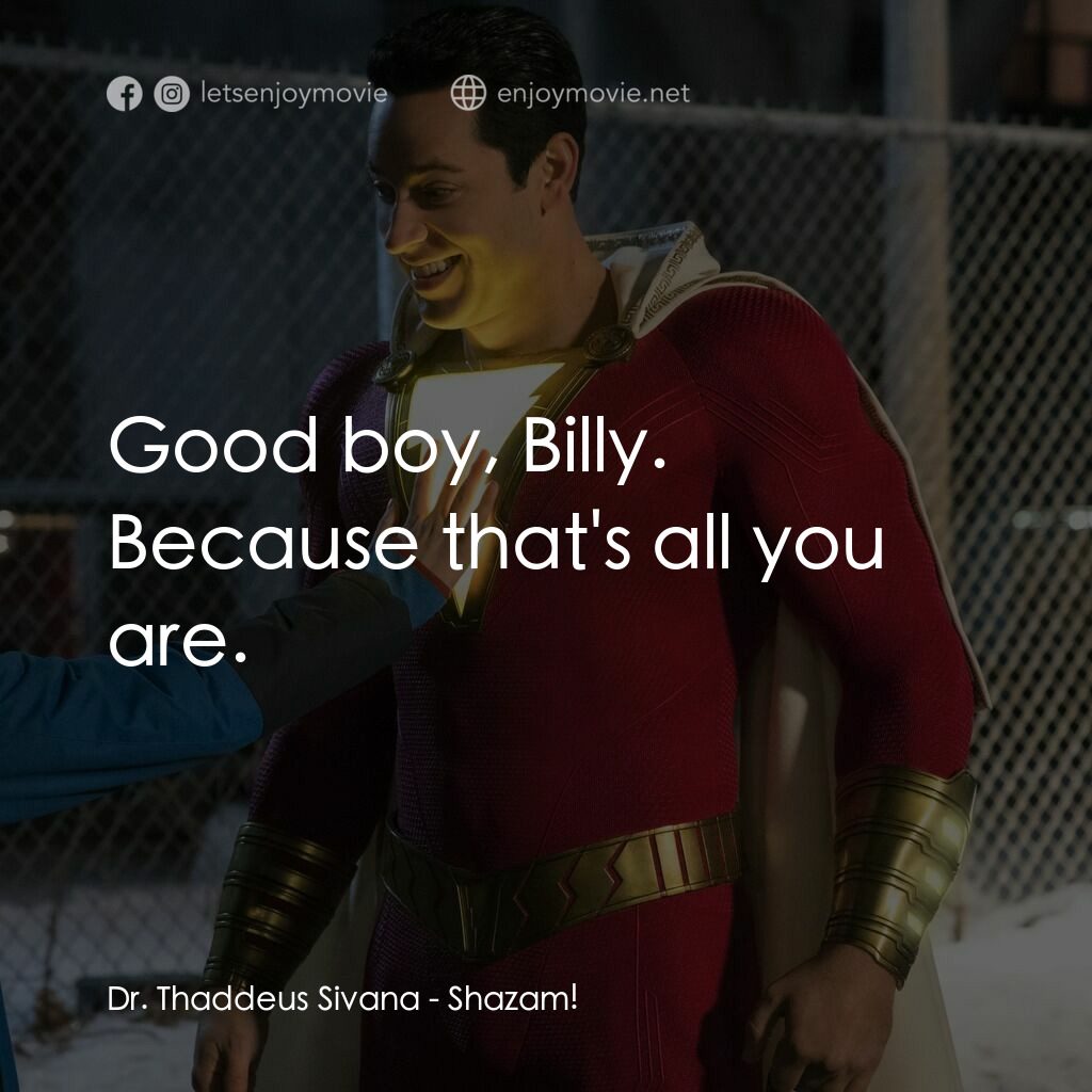 沙贊！神力集結電影對白：Dr. Thaddeus Sivana:  Good boy, Billy. Because that's all you are.