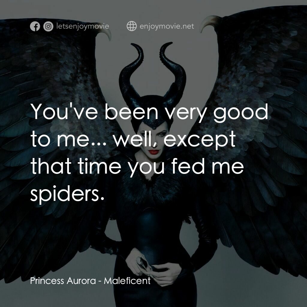 黑魔后：沉睡魔咒電影對白：Princess Aurora:  You've been very good to me... well, except that time you fed m