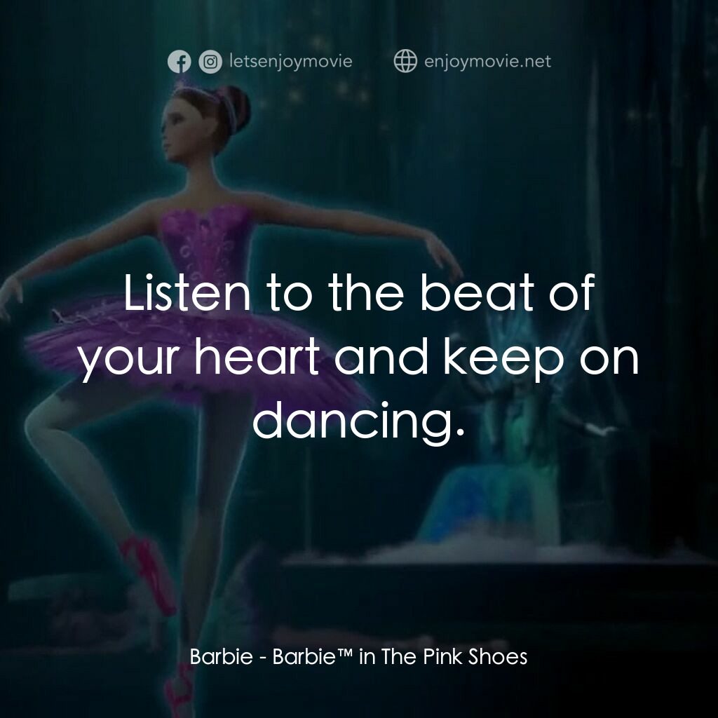 芭比的粉紅舞鞋電影對白：Barbie:  Listen to the beat of your heart and keep on dancing.