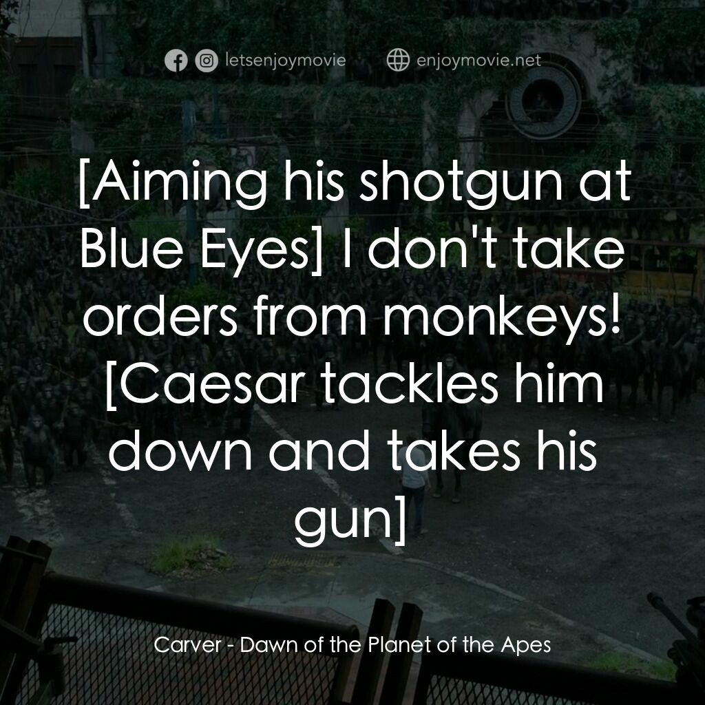 猩球崛起：黎明的進擊電影對白：Carver:  I don't take orders from monkeys! 