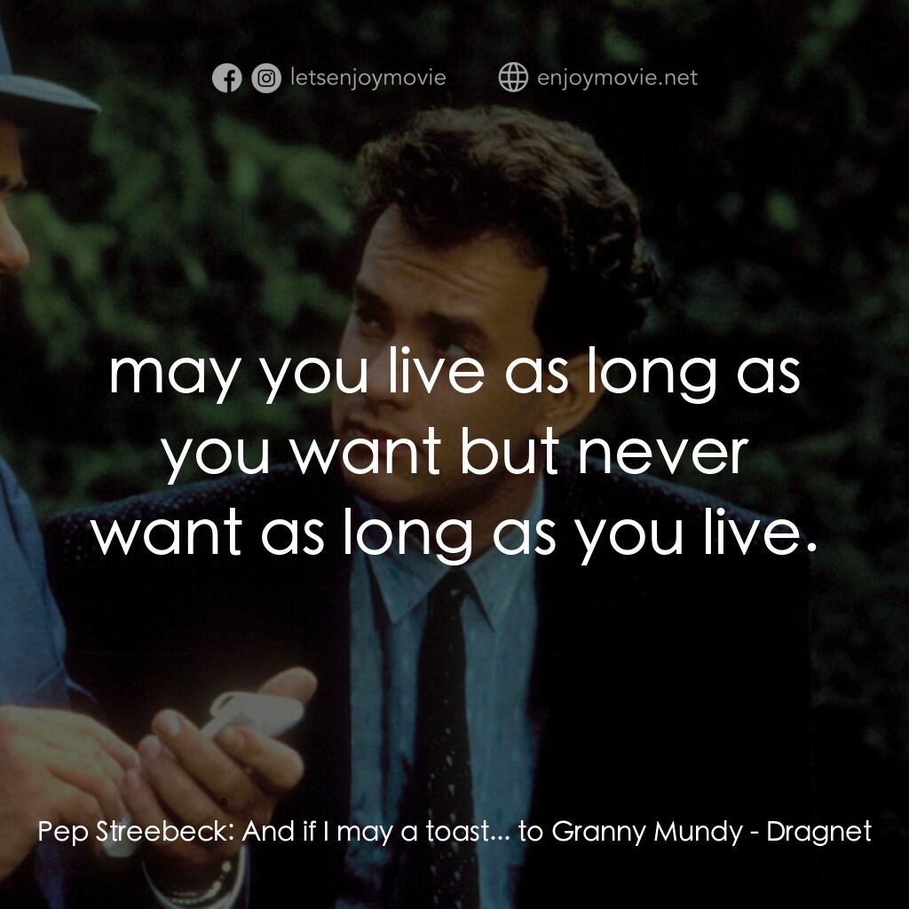 妙探孖寶電影對白：Pep Streebeck:  And if I may a toast... to Granny Mundy:  may you live as long as