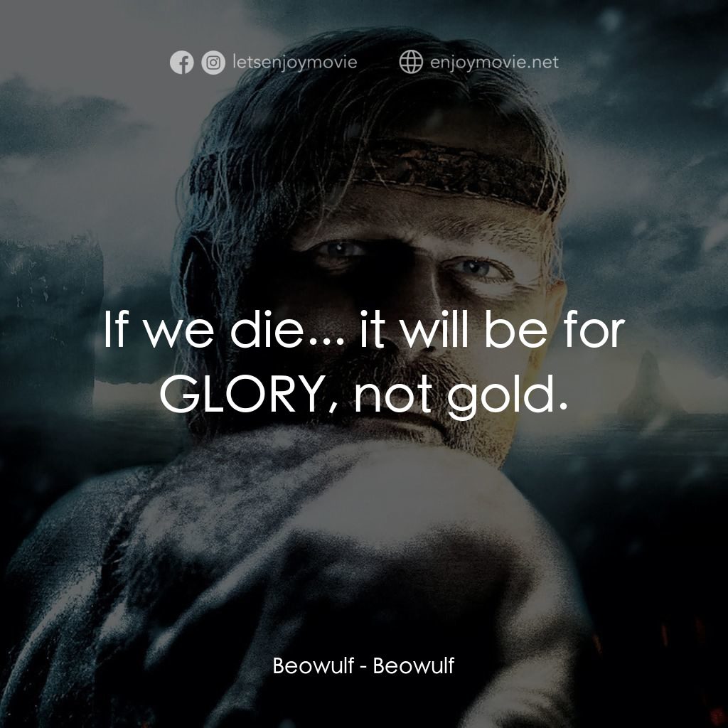 《魔戰王：貝奧武夫》經典台詞：Beowulf: If we die... it will be for GLORY, not go ...