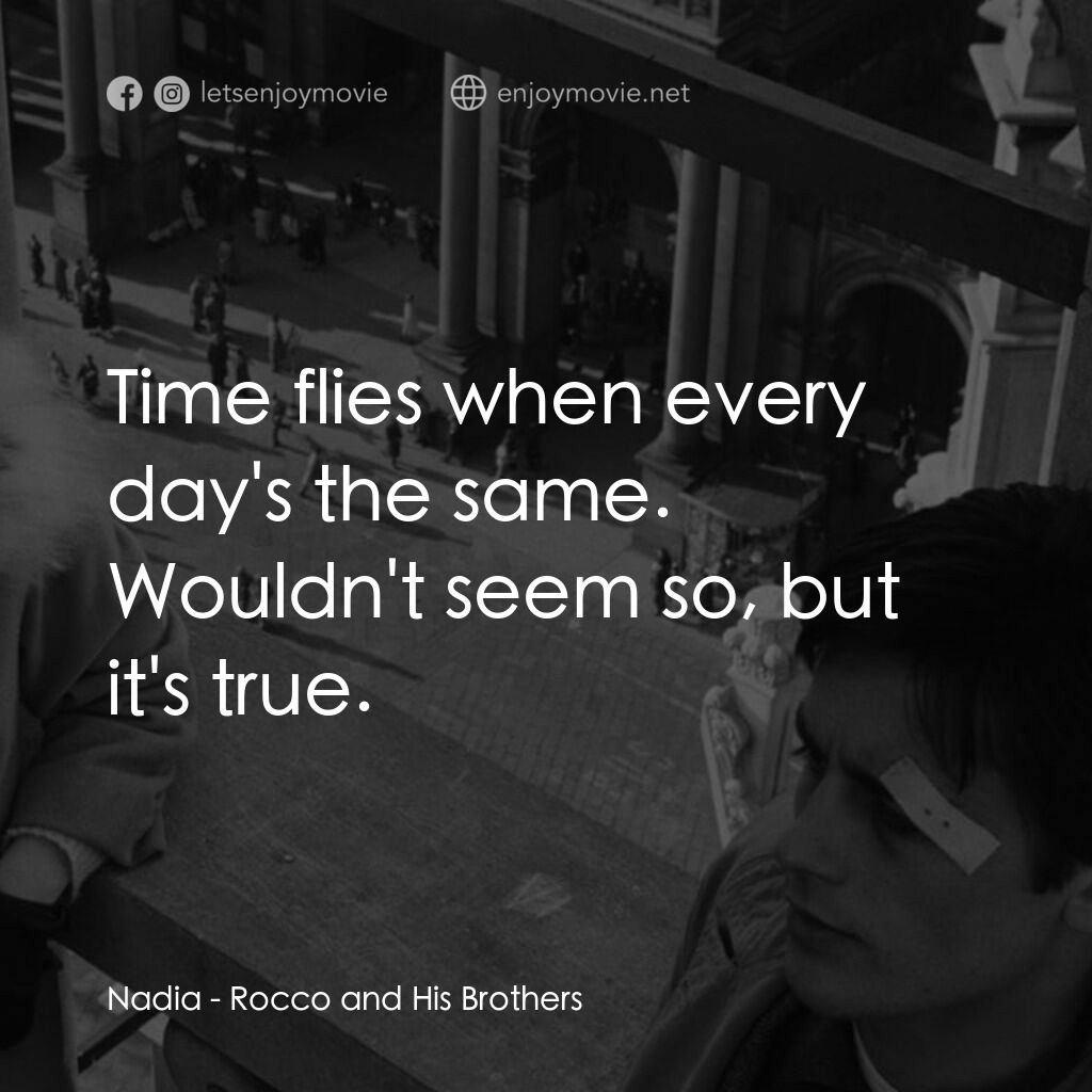 洛可兄弟電影對白：Nadia:  Time flies when every day's the same. Wouldn't seem so, but it's true.