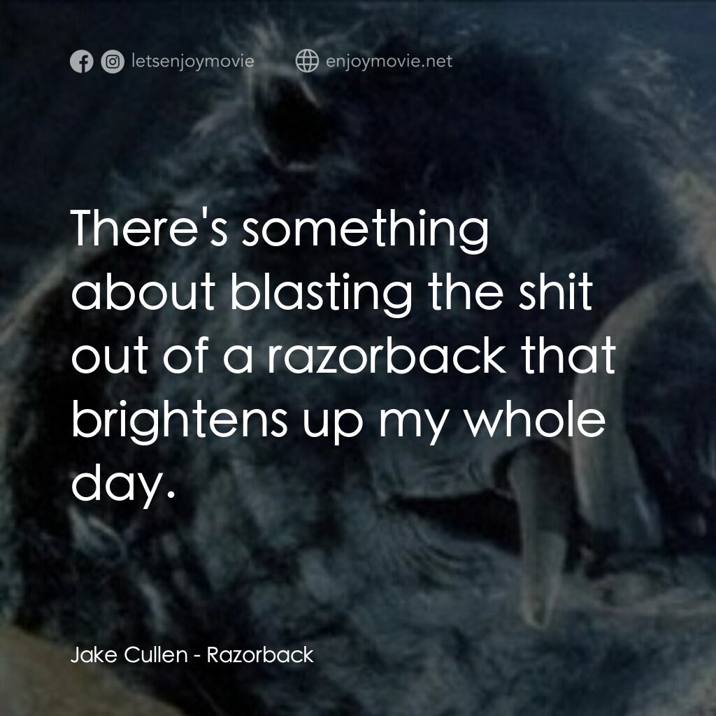 獵魔電影對白：Jake Cullen:  There's something about blasting the shit out of a razorback that b
