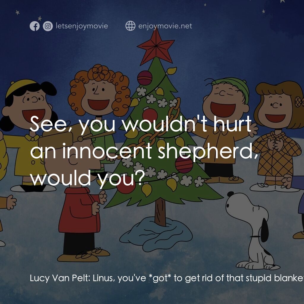 查理布朗的愉快聖誕電影對白：Lucy Van Pelt:  Linus, you've *got* to get rid of that stupid blanket, and here, 