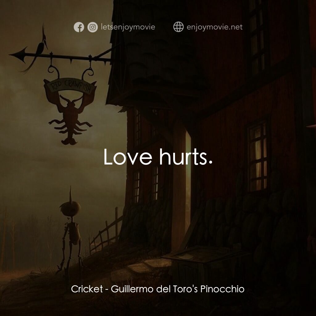 吉拿域戴拖路之皮諾丘電影對白：Cricket:  Love hurts.