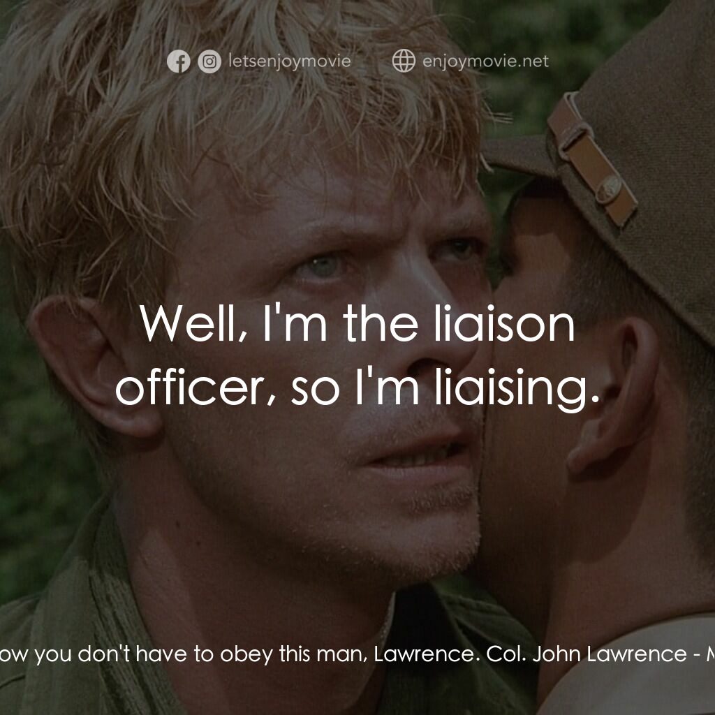 俘虜電影對白：Group Capt. Hicksley:  You know you don't have to obey this man, Lawrence. Col. J