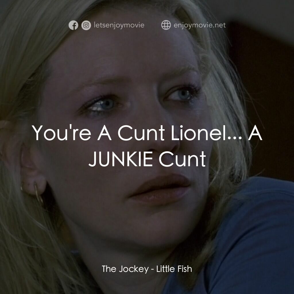 小魚電影對白：The Jockey:  You're A Cunt Lionel... A JUNKIE Cunt