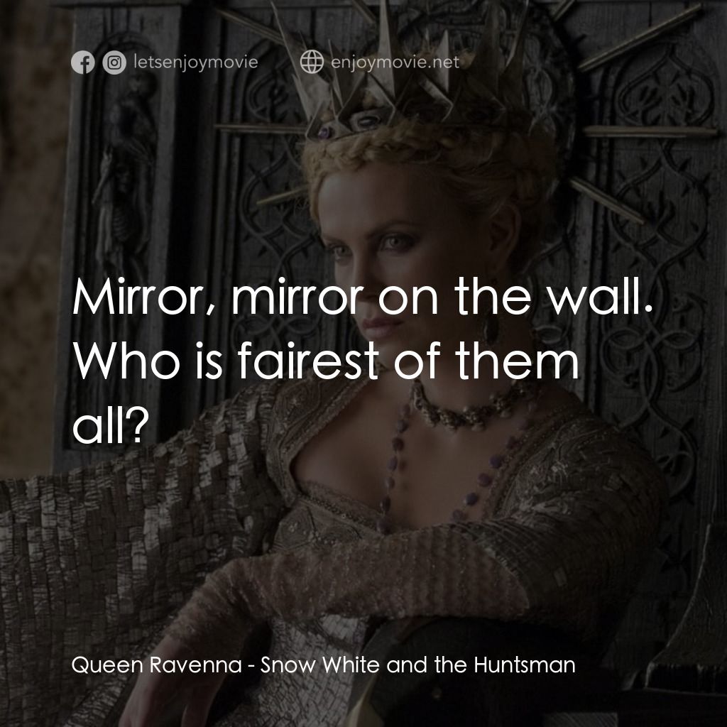 公主與狩獵者電影對白：Queen Ravenna: Mirror, mirror on the wall. Who is fairest of them all?