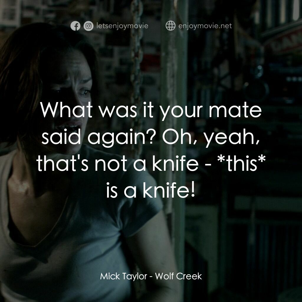 鬼哭狼嚎電影對白：Mick Taylor:  What was it your mate said again? Oh, yeah, that's not a knife - *t