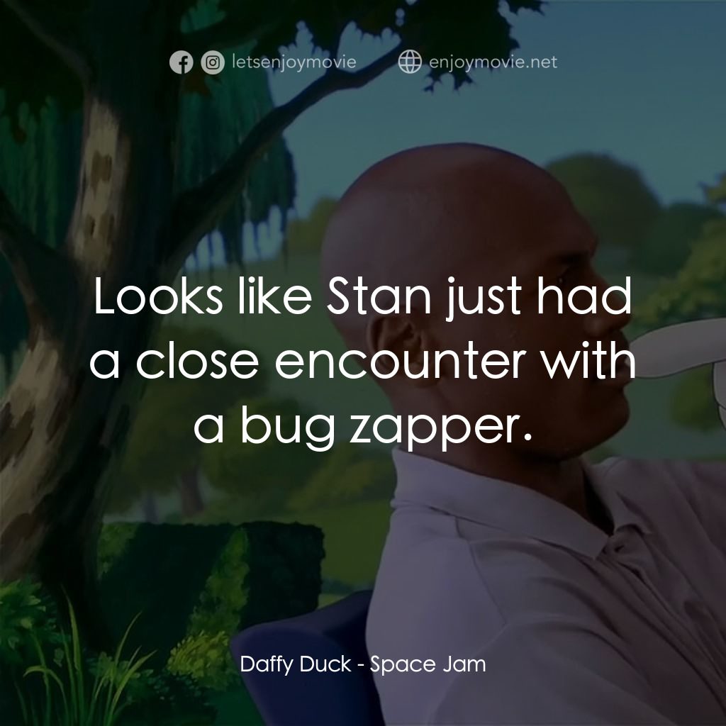 怪物奇兵電影對白：Daffy Duck: Looks like Stan just had a close encounter with a bug zapper.