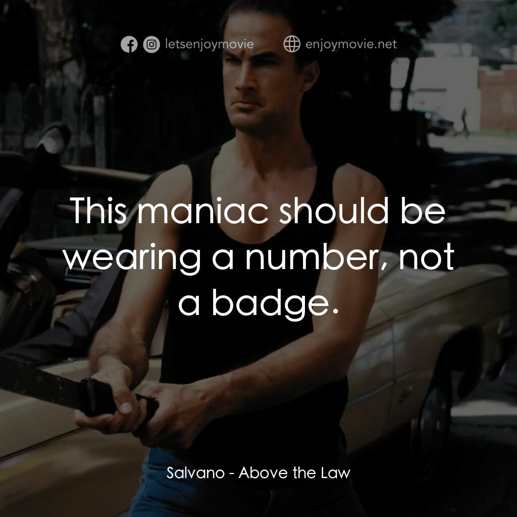 熱血高手電影對白：Salvano:  This maniac should be wearing a number, not a badge.