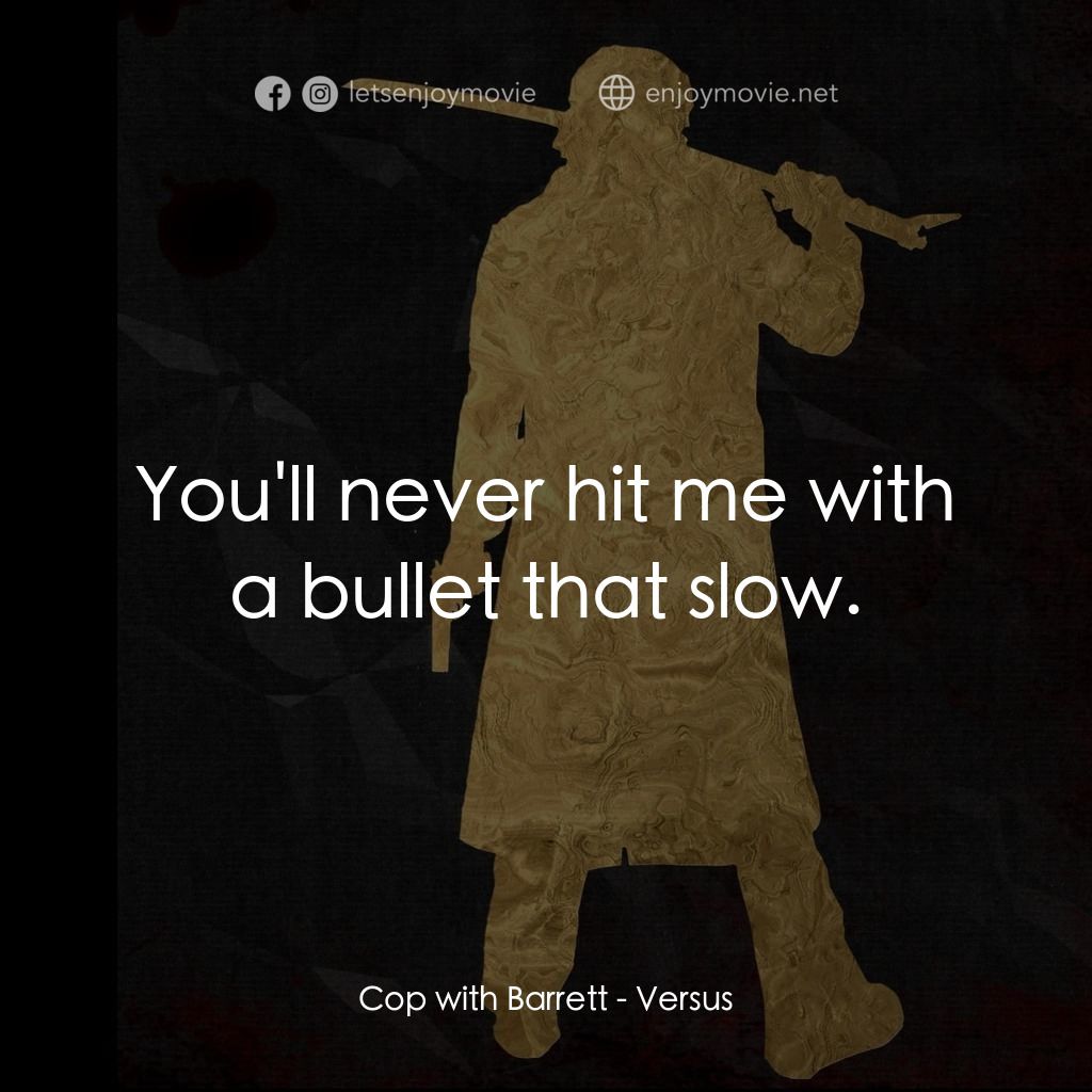 千年決鬥電影對白：Cop with Barrett: You'll never hit me with a bullet that slow.