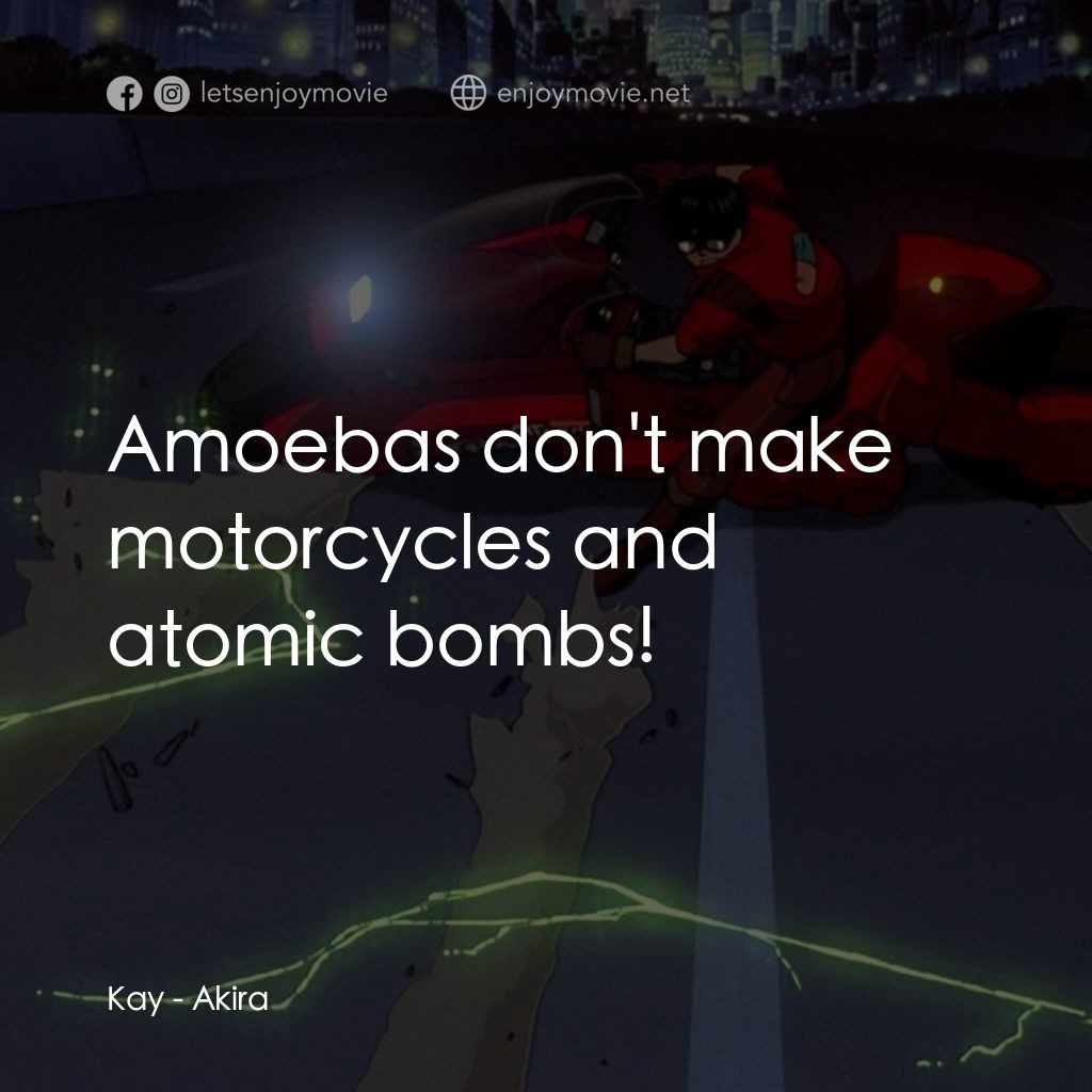 亞基拉電影對白：Kay: Amoebas don't make motorcycles and atomic bombs!