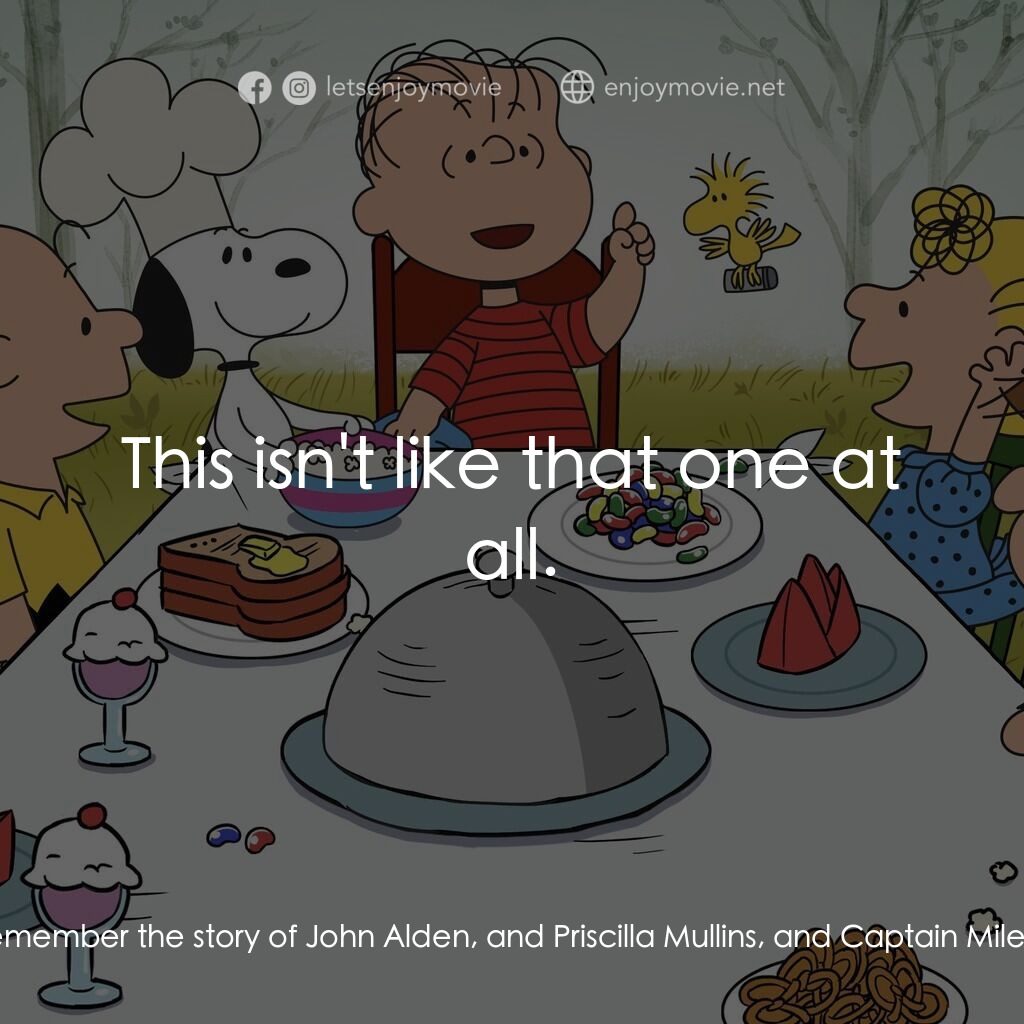 查理布朗的感恩節電影對白：Linus van Pelt:  This is not unlike another famous Thanksgiving episode. Do you r