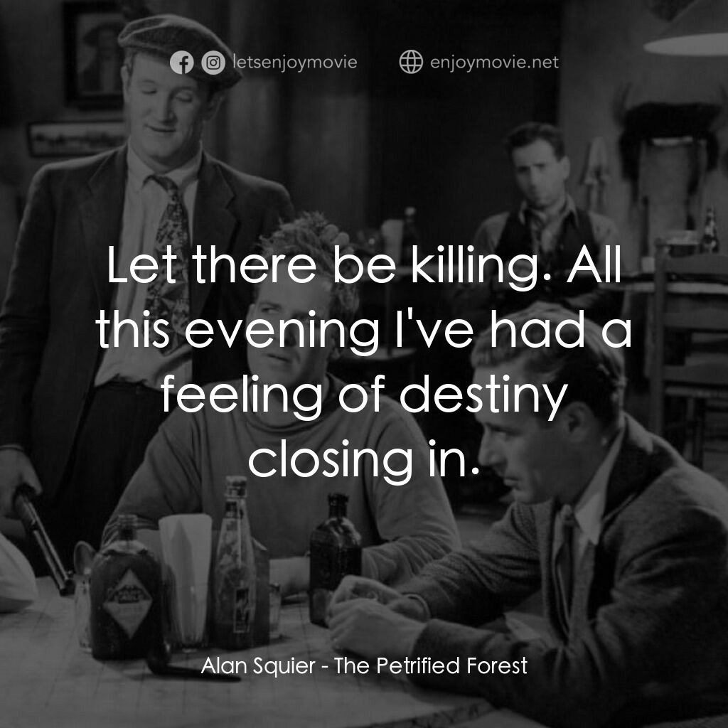 化石森林電影對白：Alan Squier:  Let there be killing. All this evening I've had a feeling of destin