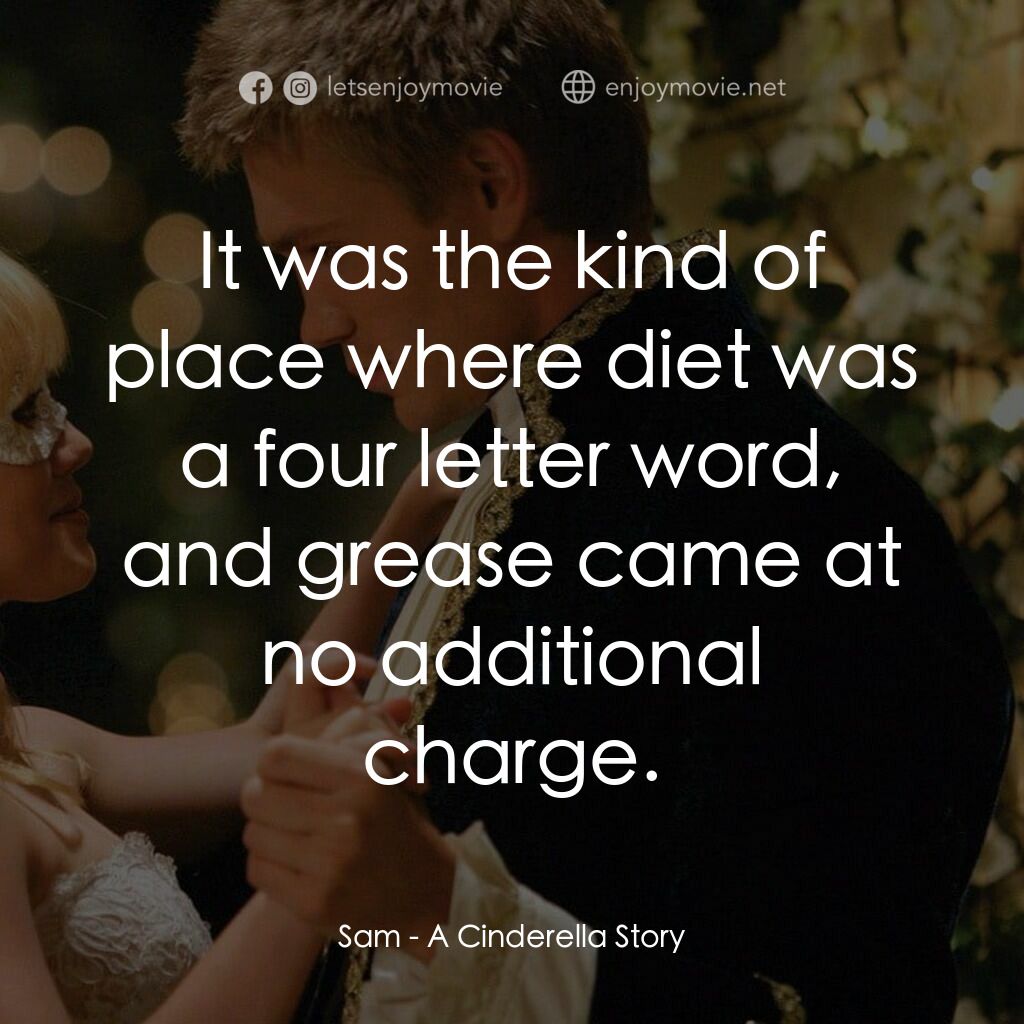灰姑娘的玻璃手機電影對白：Sam:  It was the kind of place where diet was a four letter word, and grease came