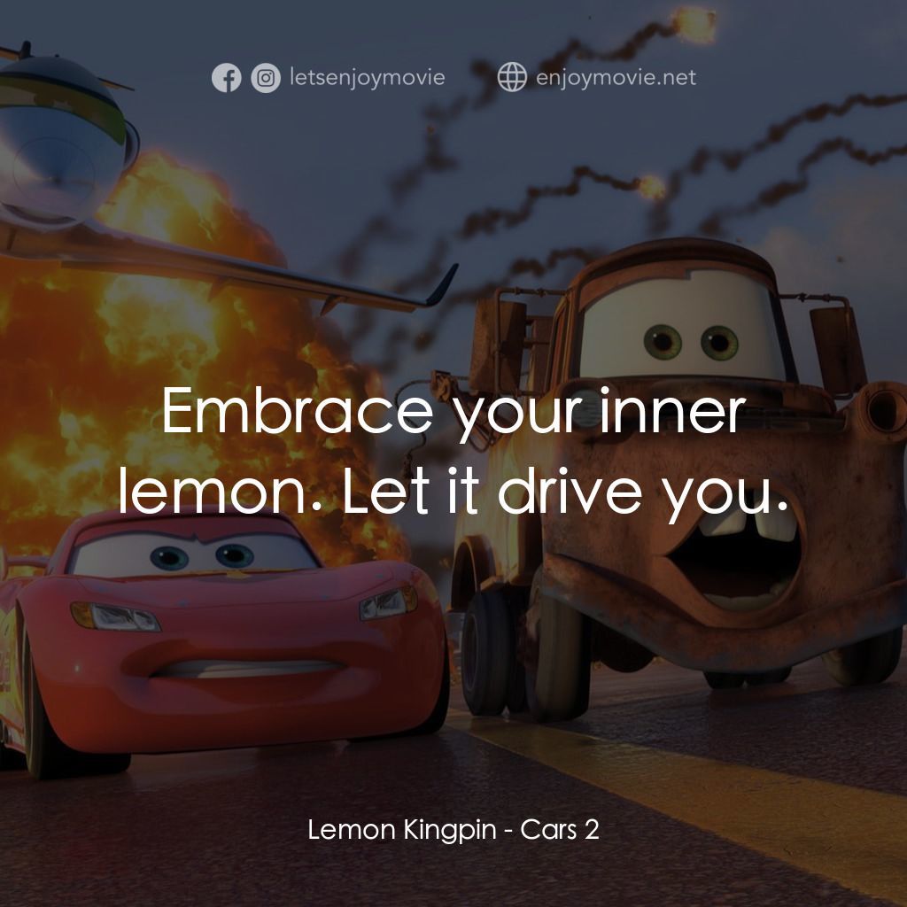 反斗車王2電影對白：Lemon Kingpin: Embrace your inner lemon. Let it drive you.
