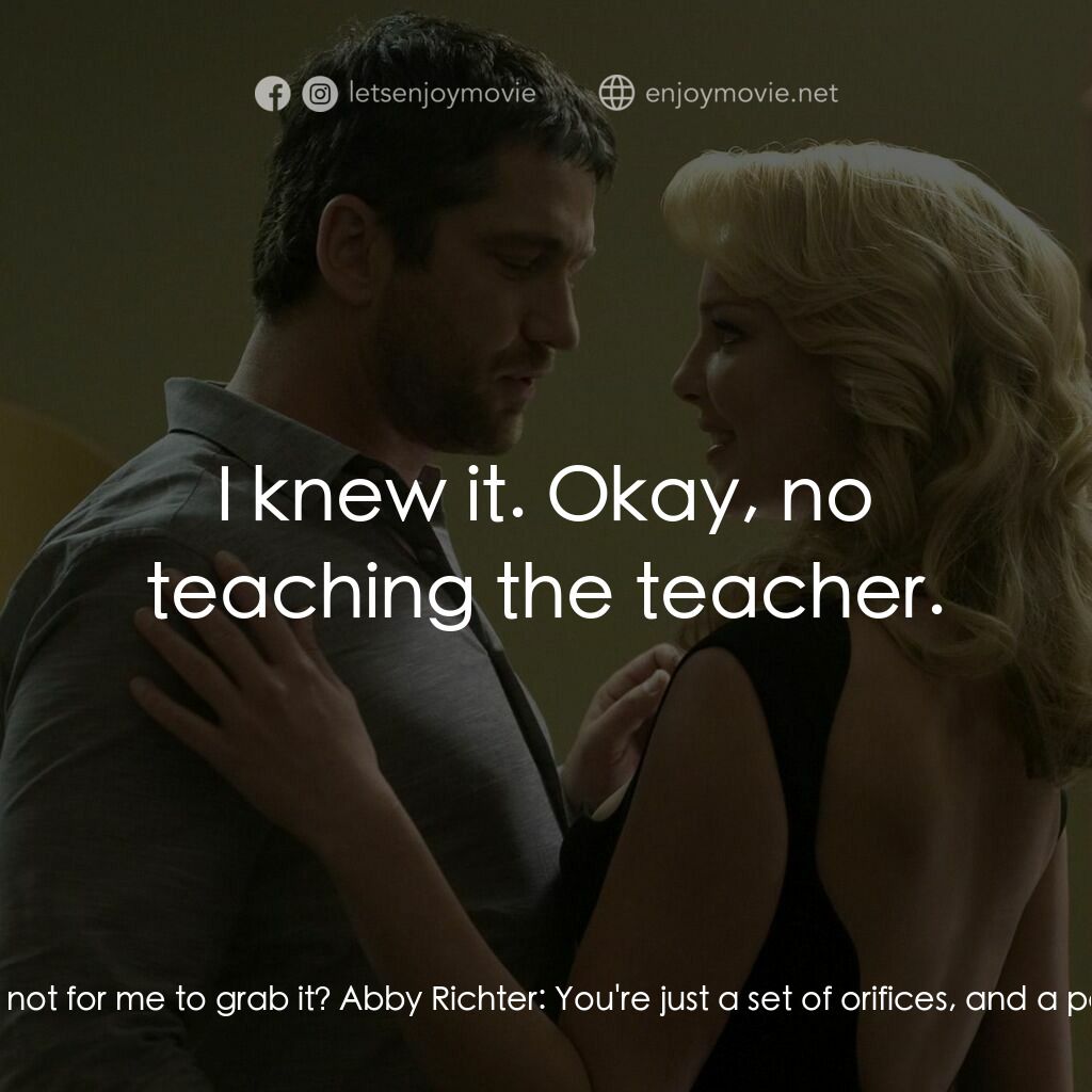 男女生了沒電影對白：Mike Chadway:  Now, we have to teach you flirting. Abby Richter:  I know how to f