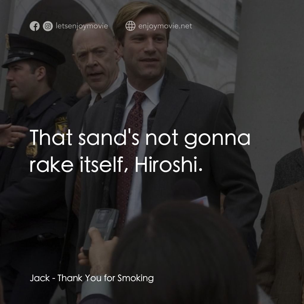銘謝吸煙電影對白：Jack: That sand's not gonna rake itself, Hiroshi.